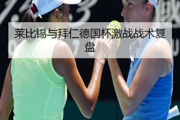 莱比锡与拜仁德国杯激战战术复盘
